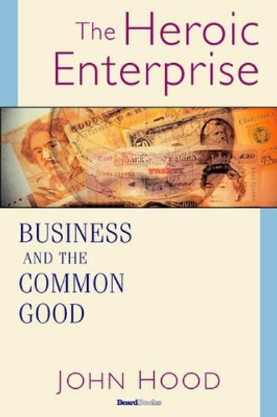 The Heroic Enterprise: Business and the Common Good by John, M. Hood 9781587982460