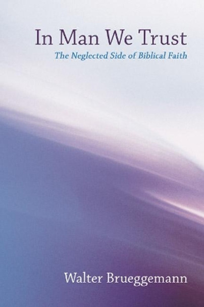 In Man We Trust: The Neglected Side of Biblical Faith by Walter Brueggemann 9781597525572