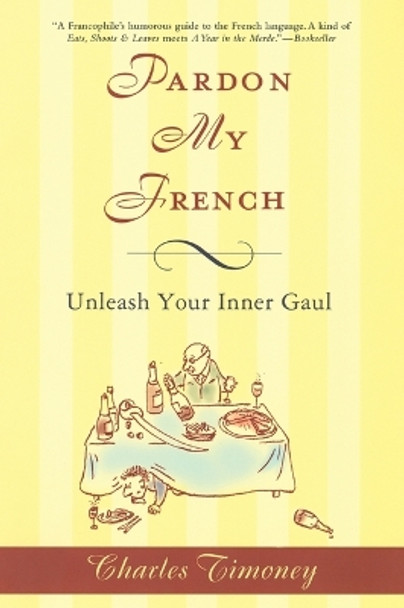 Pardon My French: Unleash Your Inner Gaul by Charles Timoney 9781592404629