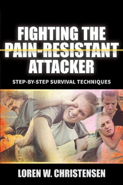 Fighting The Pain Resistant Attacker: Step-by-Step Survival Techniques by Loren W. Christensen 9781594394942