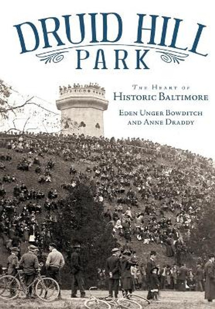 Druid Hill Park: The Heart of Historic Baltimore by Eden Unger Bowditch 9781596292093