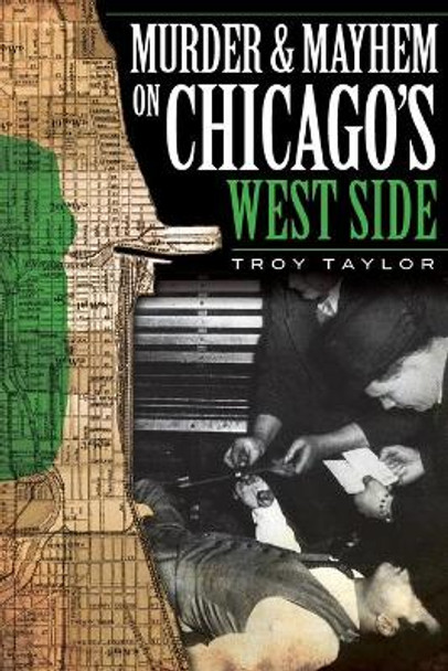 Murder & Mayhem on Chicago's West Side by Troy Taylor 9781596296930