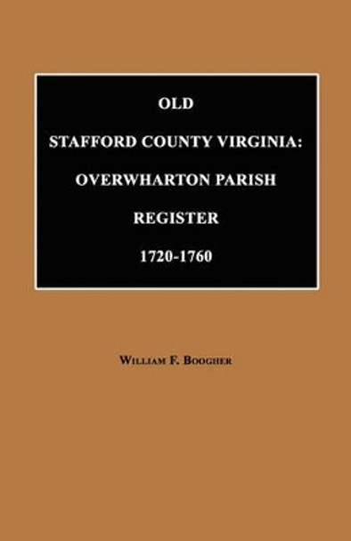 Old Stafford County, Virginia: Overwharton Parish Register, 1720 to 1760 by William F Boogher 9781596410220