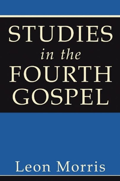 Studies in the Fourth Gospel by Dr Leon Morris 9781597526975