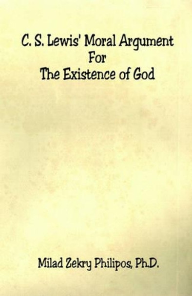 C. S. Lewis' Moral Argument for the Existence of God by Milad Zekry Philipos 9781598240498