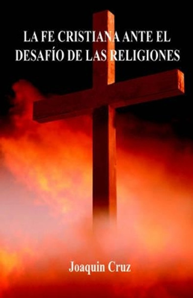 La Fe Cristiana Ante El Desafio De Las Religiones by Dr Joaquin Cruz 9781598241938