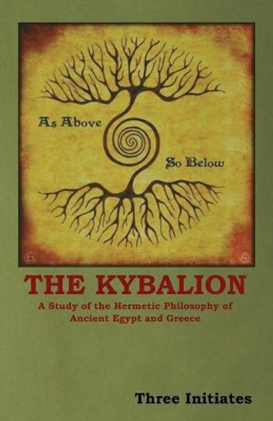 The Kybalion: A Study of the Hermetic Philosophy of Ancient Egypt and Greece by Three Initiates 9781604449501