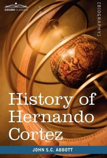 History of Hernando Cortez: Makers of History by John Stevens Cabot Abbott 9781605208329