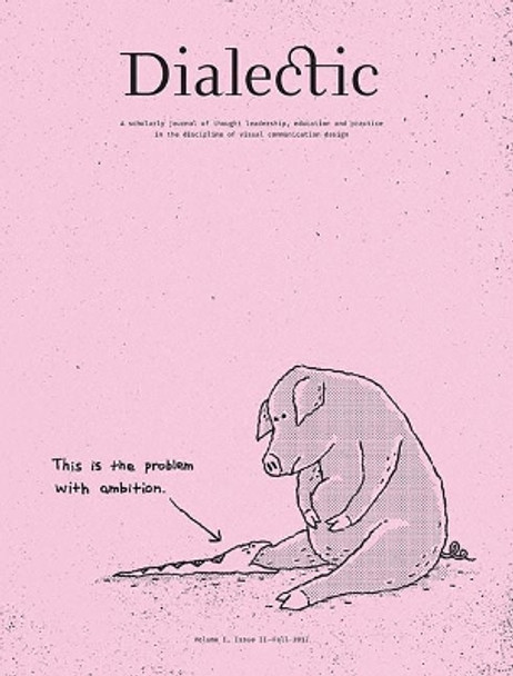 Dialectic: A Scholarly Journal of Thought Leadership, Education and Practice in the Discipline of Visual Communication Design Volume I, Issue II - Fall 2017 by Michael R Gibson 9781607854685