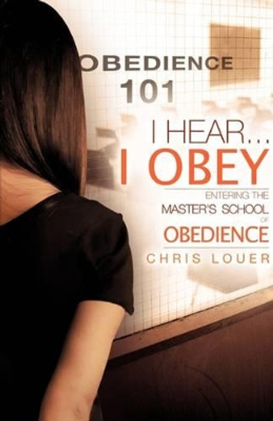 I Hear...I Obey by Chris Louer 9781607914969