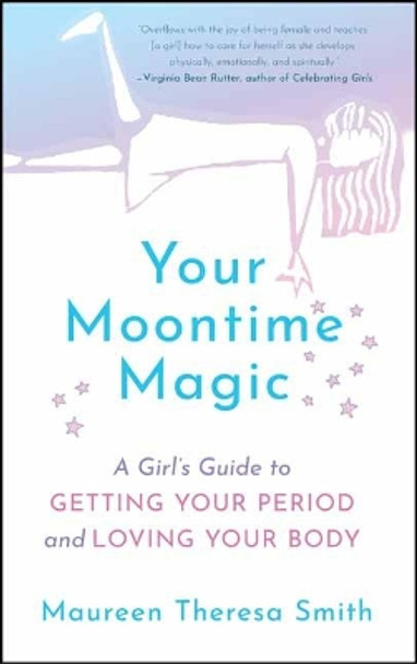 Your Moontime Magic: A Girl's Guide to Getting Your Period and Loving Your Body by Maureen Theresa Smith 9781608686681