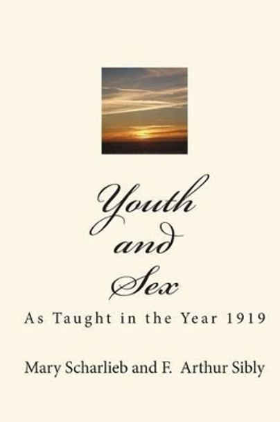 Youth and Sex: As Taught in the Year 1919 by F Arthur Sibly 9781611040609