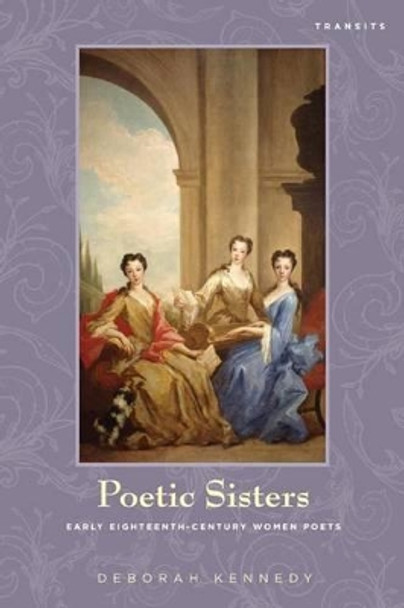 Poetic Sisters: Early Eighteenth-Century Women Poets by Deborah Kennedy 9781611485943