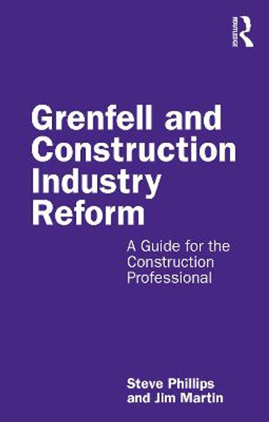 Grenfell and Construction Industry Reform: A Guide for the Construction Professional by Steve Phillips