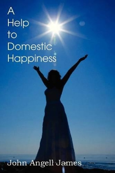 A Help to Domestic Happiness by John Angell James 9781612037912