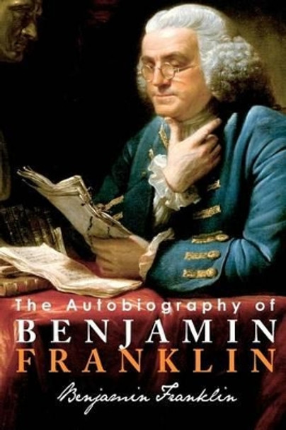 The Autobiography of Benjamin Franklin by Benjamin Franklin 9781612930138