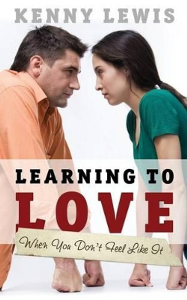 Learning to Love When You Don't Feel Like It by Kenny Lewis 9781632327932