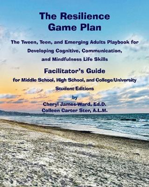 The Resilience Game Plan The Tween/Teen Playbook for Developing Cognitive, Communication, and Mindfulness Life Skills - Facilitator's Guide by Cheryl James-Ward 9781616600181