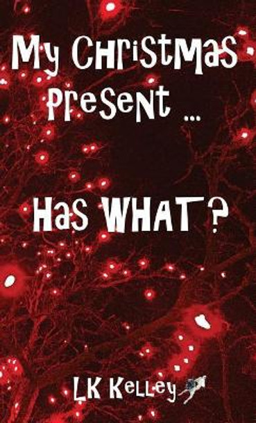 My Christmas Present... Has What? by Lk Kelley 9781615002221