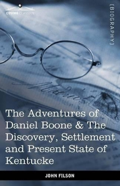 The Adventures of Daniel Boone: The Discovery, Settlement and Present State of Kentucke by John Filson 9781616403447