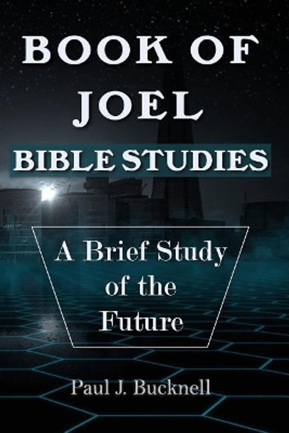 Book of Joel-Bible Studies: A Brief Study of the Future by Paul J Bucknell 9781619930476