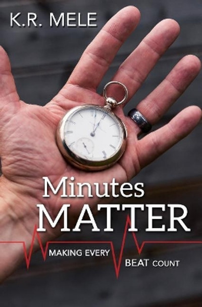 Minutes Matter: Making Every Beat Count by K R Mele 9781620207970