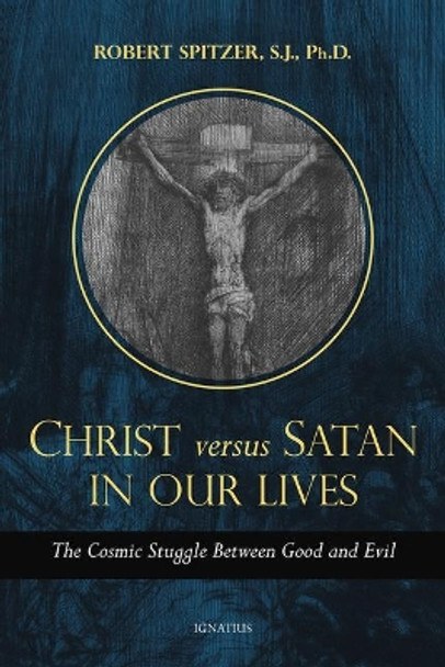 Christ vs. Satan in Our Daily Lives, Volume 1: The Cosmic Struggle Between Good and Evil by Robert Spitzer 9781621644170