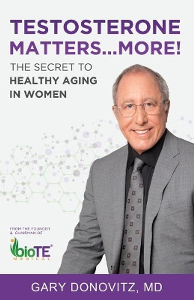 Testosterone Matters ... More!: The Secret to Healthy Aging in Women by Gary Donovitz 9781627878005