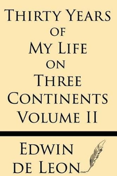 Thirty Years of My Life on Three Continents (Vol 2) by Edwin De Leon 9781628450996