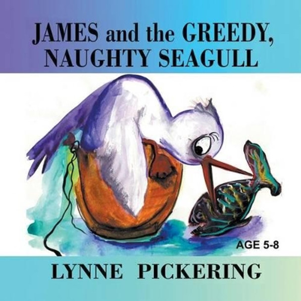 James and the Greedy, Naughty Seagull by Lynne Pickering 9781628576955