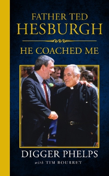 Father Ted Hesburgh: He Coached Me by Tim Bourret 9781629374734