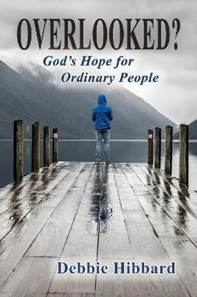 Overlooked?: God's Hope for Ordinary People by Debbie Hibbard 9781630732769