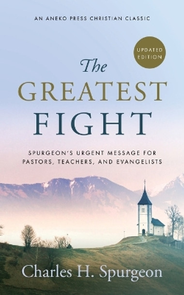 The Greatest Fight (Updated, Annotated): Spurgeon's Urgent Message for Pastors, Teachers, and Evangelists by Charles H. Spurgeon 9781622455041