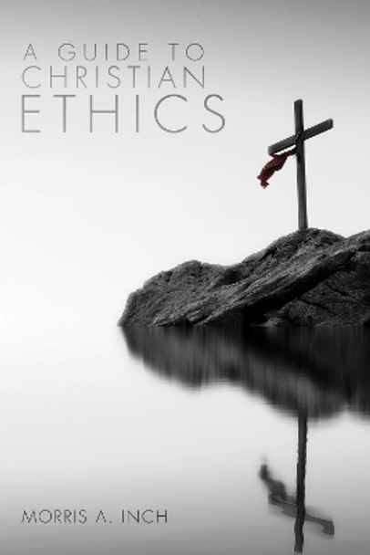 A Guide to Christian Ethics by Morris A Inch 9781625640383