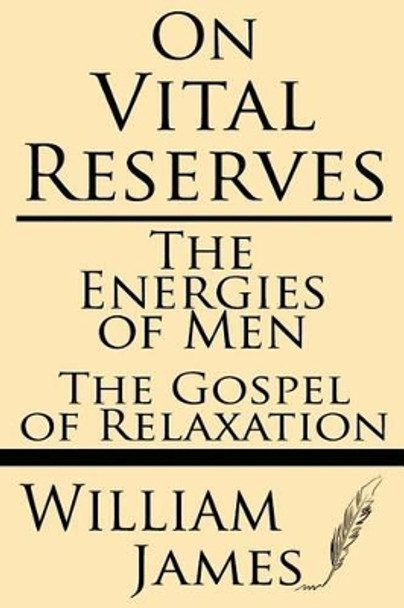 On Vital Reserves: The Energies of Men; The Gospel of Relaxation by Dr William James 9781628450859