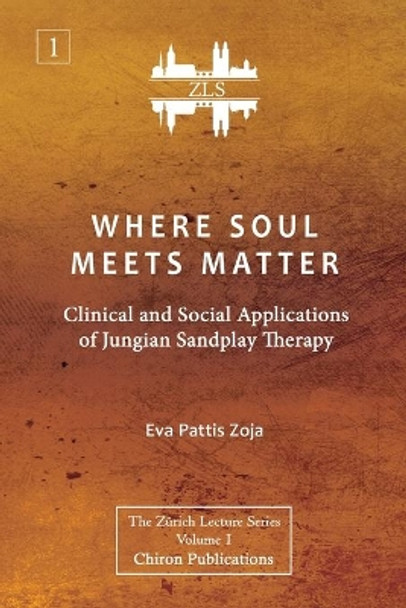 Where Soul Meets Matter: Clinical and Social Applications of Jungian Sandplay Therapy by Eva Pattis Zoja 9781630517526