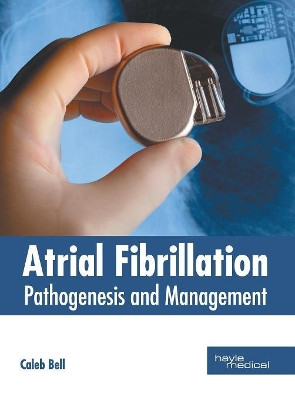 Atrial Fibrillation: Pathogenesis and Management by Caleb Bell 9781632415547
