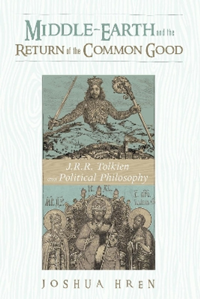 Middle-earth and the Return of the Common Good by Joshua Hren 9781532650383