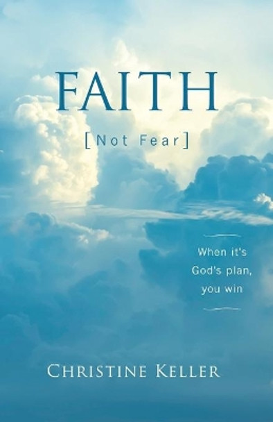 FAITH Not Fear: When It's God's Plan, You Win by Christine Keller 9781632695284