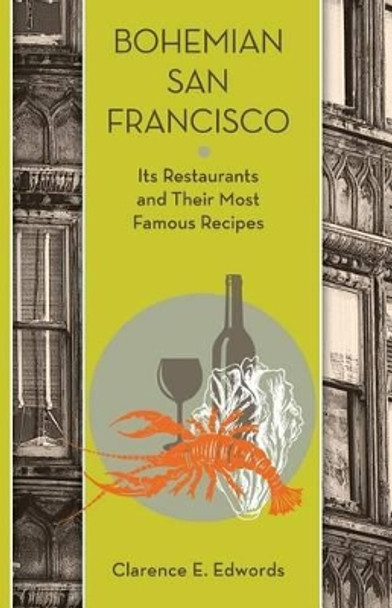 Bohemian San Francisco: Its Restaurants and Their Most Famous Recipes by Clarence E Edwords 9781633910645