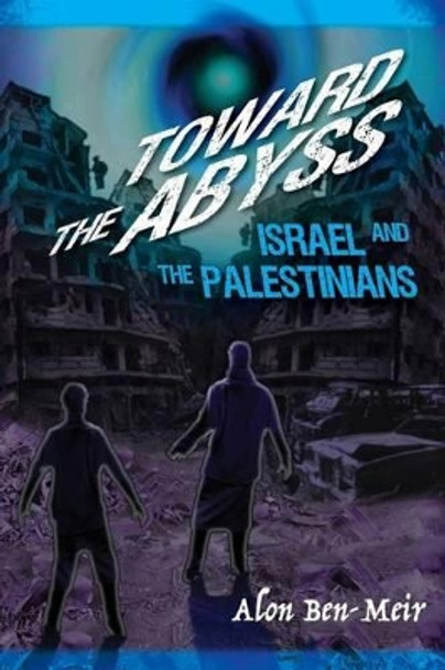 Toward the Abyss: Israel and the Palestinians by Alon Ben-Meir 9781633911659