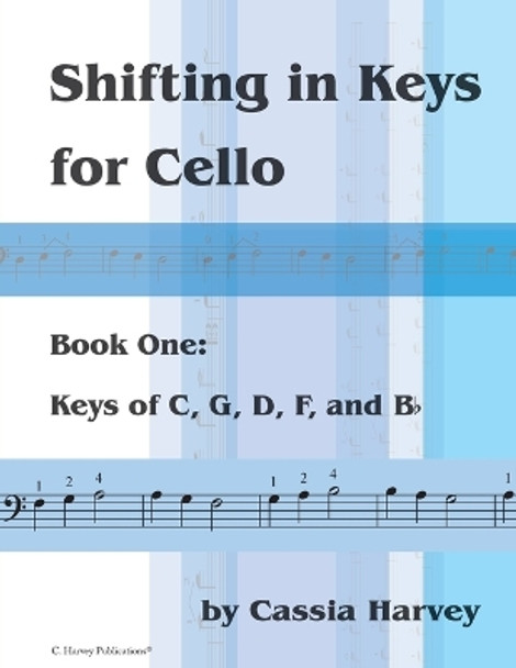 Shifting in Keys for Cello, Book One: Keys of C, G, D, F, and B-flat by Cassia Harvey 9781635231533