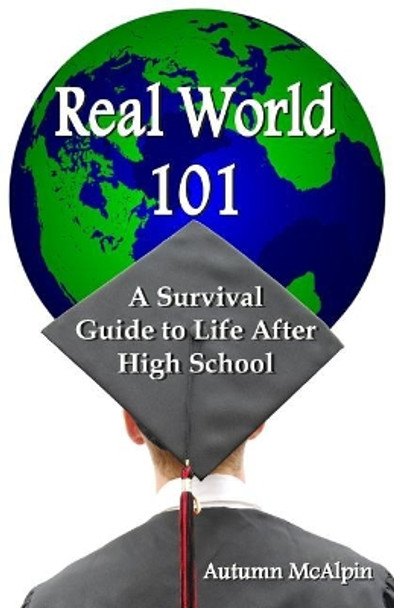 Real World 101: A Survival Guide to Life After High School by Autumn McAlpin 9781439239834