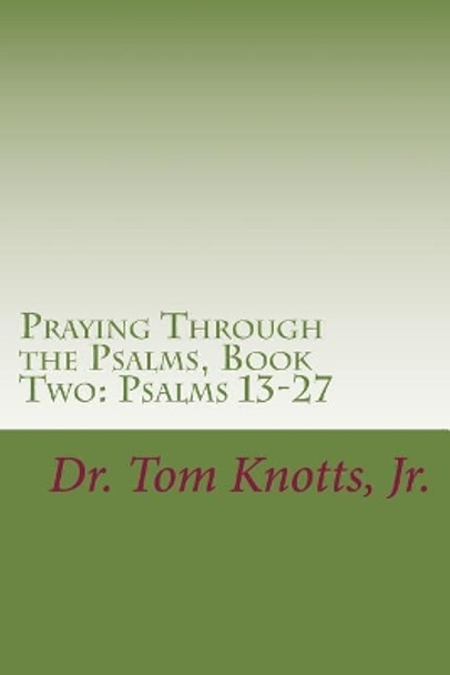 Praying Through the Psalms, Book Two: Psalms 13-27 by Tom Knotts Jr 9781517139711