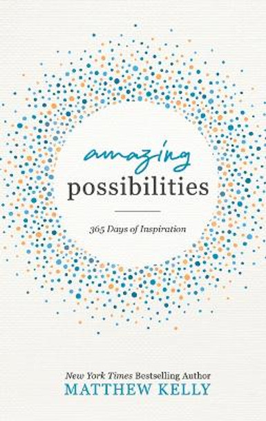 Amazing Possibilities: 365 Days of Inspiration by Matthew Kelly 9781635821635