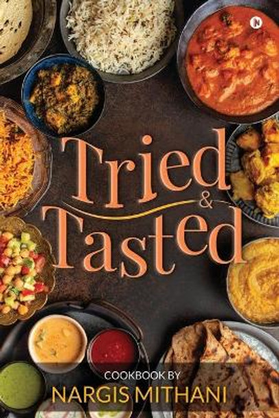 Tried and Tasted: Cookbook by Nargis Mithani by Nargis Mithani 9781636067506