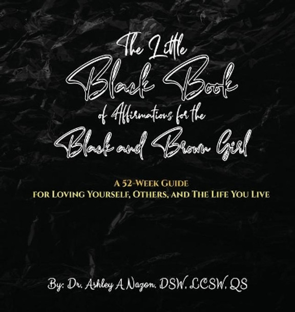 The Little Black Book of Affirmations for the Black and Brown Girl: A 52-Week Guide for Loving Yourself, Others, and The Life You Live by Ashley A Nazon 9781636160900