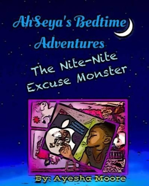 AhSeya's Bedtime Adventures: The Nite-Nite Excuse Monster by Ayesha Moore 9781517165000