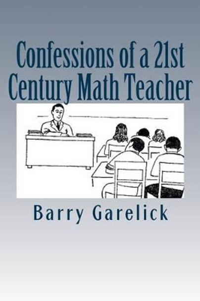 Confessions of a 21st Century Math Teacher by Barry Garelick 9781517274450