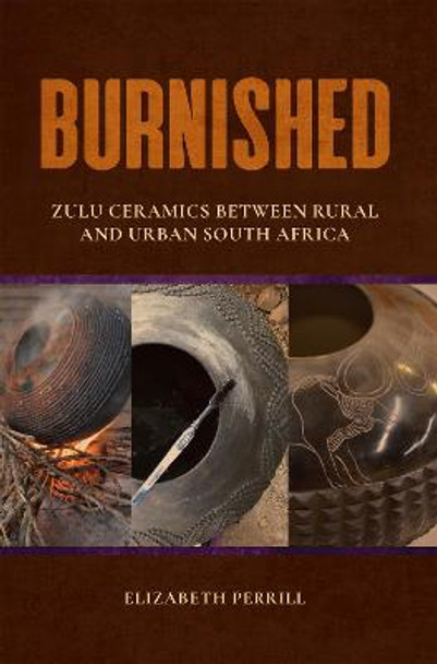 Burnished: Zulu Ceramics between Rural and Urban South Africa by Elizabeth Perrill